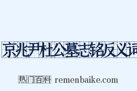 京兆尹杜公墓志铭反义词是什么意思的图片